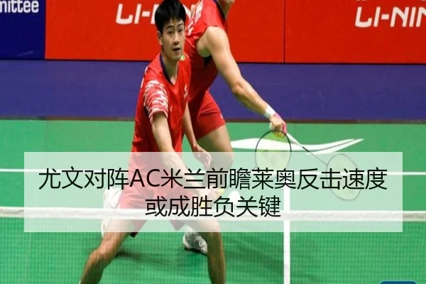 尤文对阵AC米兰前瞻莱奥反击速度或成胜负关键